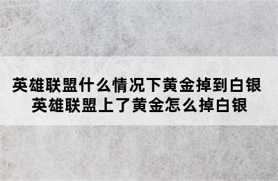 英雄联盟什么情况下黄金掉到白银 英雄联盟上了黄金怎么掉白银